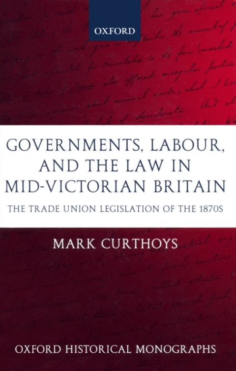 Book Governments, Labour, and the Law in Mid-Victorian Britain: The Trade Union Legislation of the 1870s (Oxford Historical Monographs) free