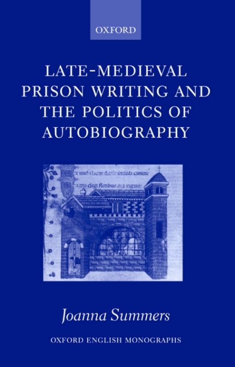 Book Late-Medieval Prison Writing and the Politics of Autobiography (Oxford English Monographs) free