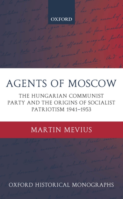 Book Agents of Moscow: The Hungarian Communist Party and the Origins of Socialist Patriotism 1941-1953 (Oxford Historical Monographs) free