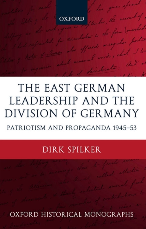 Book The East German Leadership and the Division of Germany: Patriotism and Propaganda 1945-1953 (Oxford Historical Monographs) free