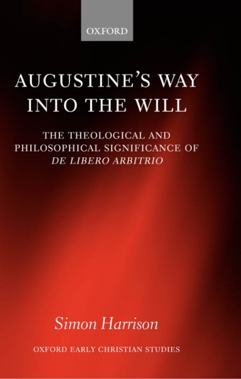 Book Augustine's Way into the Will: The Theological and Philosophical Significance of De libero arbitrio (Oxford Early Christian Studies) free