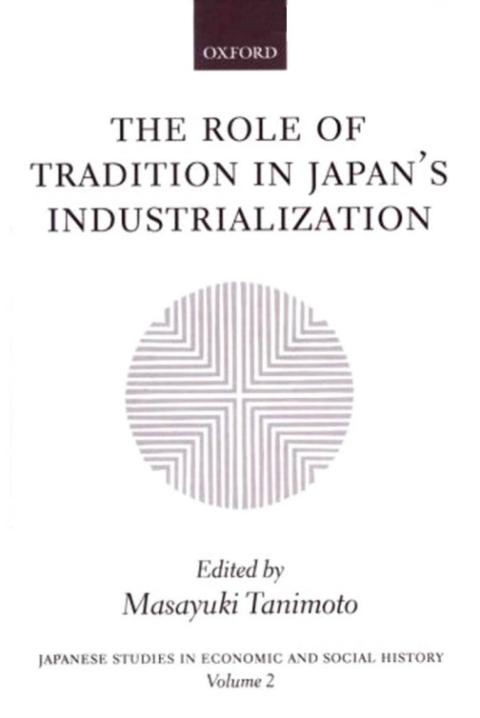 Book The Role of Tradition in Japan's Industrialization: Another Path to Industrialization (Japanese Studies in Economic and Social History Book 2) free