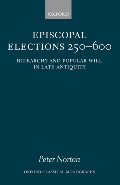Book Episcopal Elections 250-600: Hierarchy and Popular Will in Late Antiquity (Oxford Classical Monographs) free