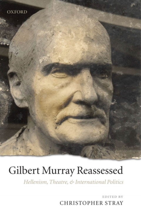 Book Gilbert Murray Reassessed: Hellenism, Theatre, and International Politics free