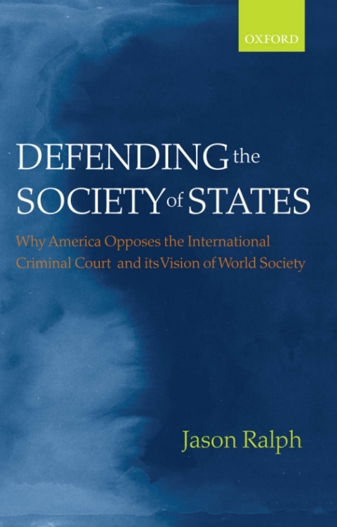 Book Defending the Society of States: Why America Opposes the International Criminal Court and its Vision of World Society free