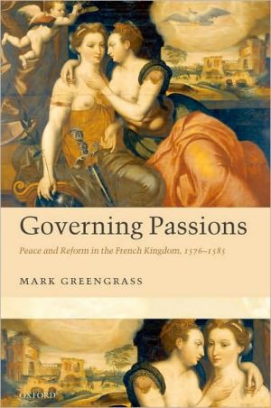 Book Governing Passions: Peace and Reform in the French Kingdom, 1576-1585 free