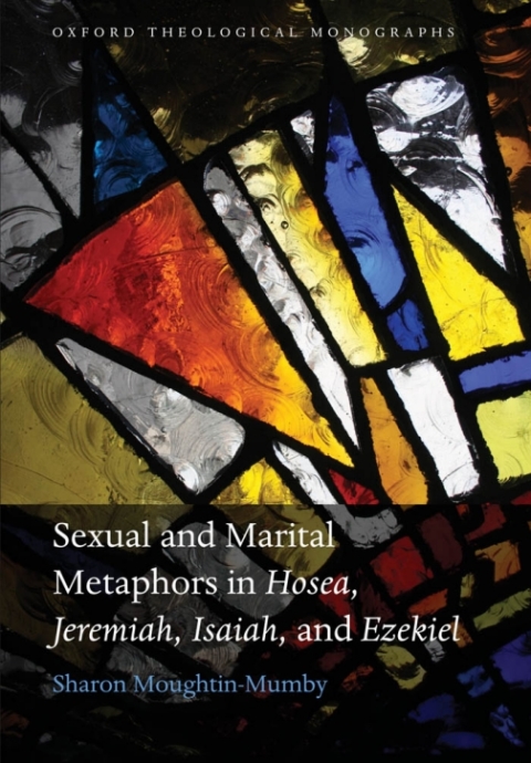 Book Sexual and Marital Metaphors in Hosea, Jeremiah, Isaiah, and Ezekiel (Oxford Theological Monographs) free