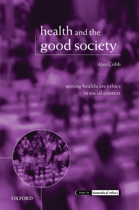 Book Health and the Good Society: Setting Healthcare Ethics in Social Context (Issues in Biomedical Ethics) free
