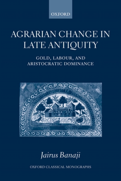 Book Agrarian Change in Late Antiquity: Gold, Labour, and Aristocratic Dominance (Oxford Classical Monographs) free
