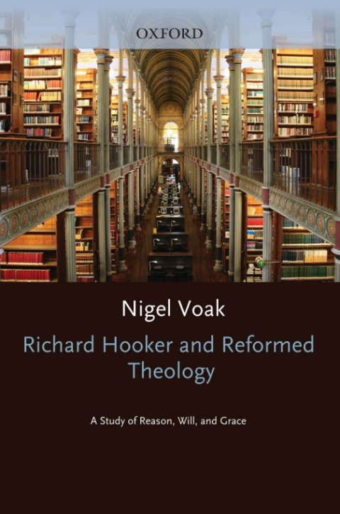 Book Richard Hooker and Reformed Theology: A Study of Reason, Will, and Grace (Oxford Theological Monographs) free