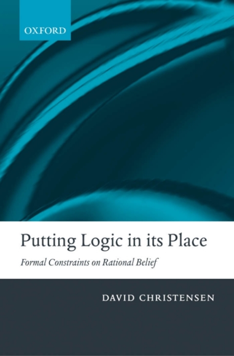 Book Putting Logic in Its Place: Formal Constraints on Rational Belief: Formal Constraints in Rational Belief free