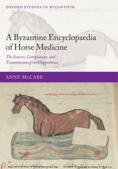 Book A Byzantine Encyclopaedia of Horse Medicine: The Sources, Compilation, and Transmission of the Hippiatrica (Oxford Studies in Byzantium) free