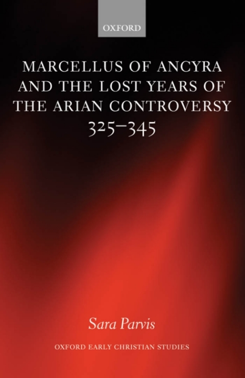 Book Marcellus of Ancyra and the Lost Years of the Arian Controversy 325-345 (Oxford Early Christian Studies) free