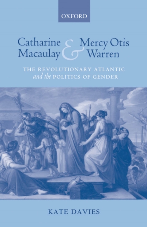 Book Catharine Macaulay and Mercy Otis Warren: The Revolutionary Atlantic and the Politics of Gender free