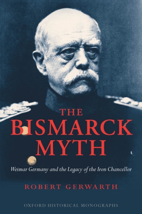 Book The Bismarck Myth: Weimar Germany and the Legacy of the Iron Chancellor (Oxford Historical Monographs) free