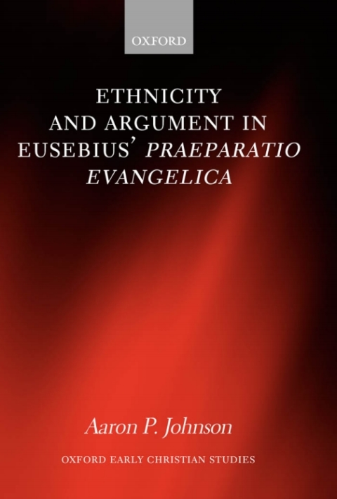 Book Ethnicity and Argument in Eusebius' Praeparatio Evangelica (Oxford Early Christian Studies) free