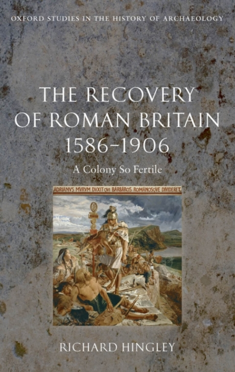 Book The Recovery of Roman Britain 1586-1906: A Colony So Fertile (Oxford Studies in the History of Archaeology) free