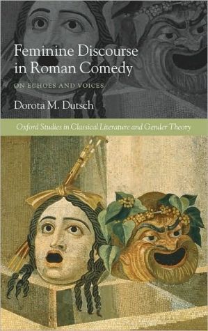 Book Feminine Discourse in Roman Comedy: On Echoes and Voices (Oxford Studies in Classical Literature and Gender Theory) free
