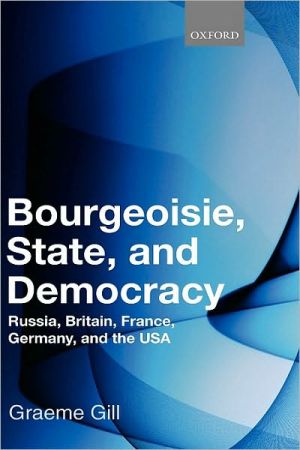 Book Bourgeoisie, State and Democracy: Russia, Britain, France, Germany, and the USA free