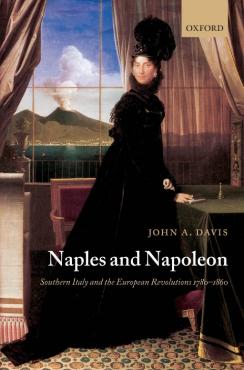 Book Naples and Napoleon: Southern Italy and the European Revolutions, 1780-1860 free