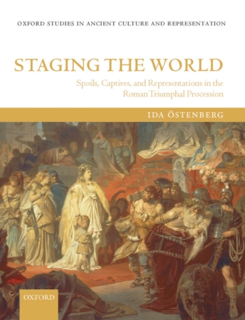 Book Staging the World: Spoils, Captives, and Representations in the Roman Triumphal Procession (Oxford Studies in Ancient Culture & Representation) free