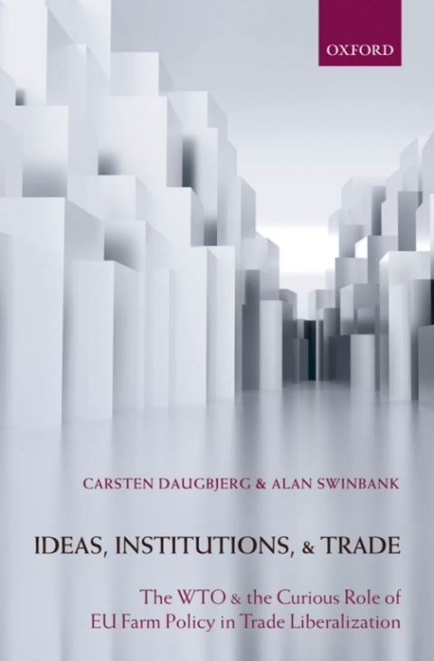Book Ideas, Institutions, and Trade: The WTO and the Curious Role of EU Farm Policy in Trade Liberalization free