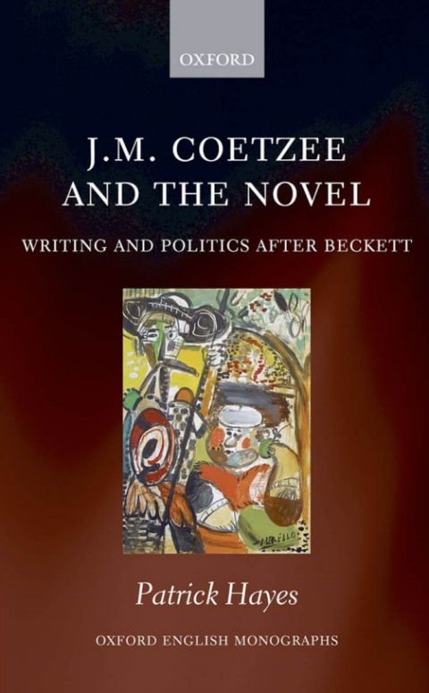 Book J.M. Coetzee and the Novel: Writing and Politics after Beckett (Oxford English Monographs) free