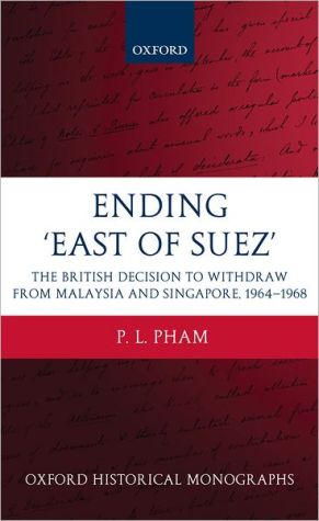 Book Ending 'East of Suez': The British Decision to Withdraw from Malaysia and Singapore 1964-1968 (Oxford Historical Monographs) free