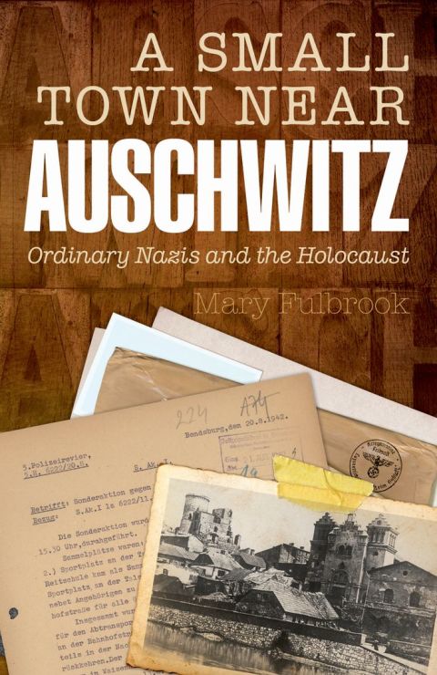 Book A Small Town Near Auschwitz: Ordinary Nazis and the Holocaust free