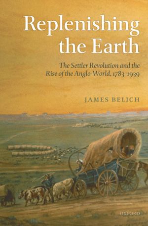 Book Replenishing the Earth: The Settler Revolution and the Rise of the Angloworld free