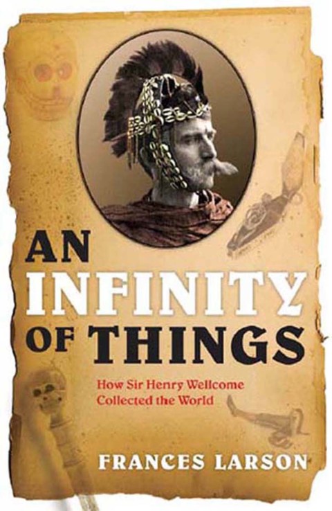 Book An Infinity of Things: How Sir Henry Wellcome Collected the World free