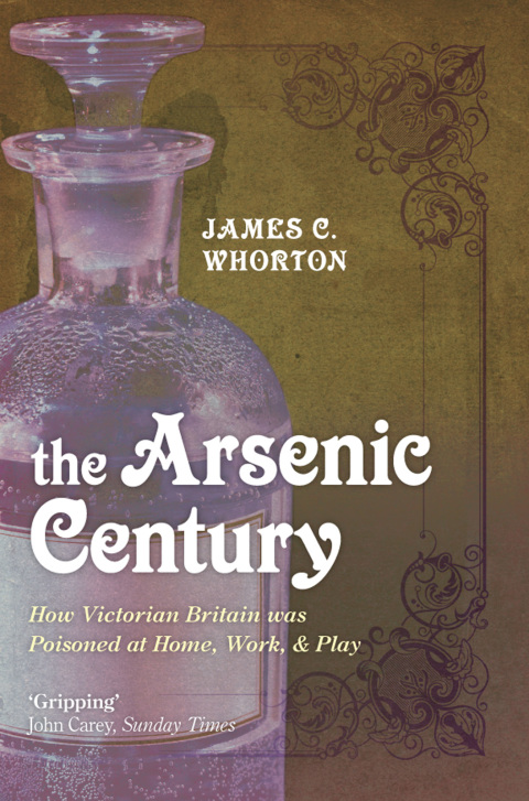 Book The Arsenic Century: How Victorian Britain was Poisoned at Home, Work, and Play free