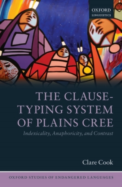 Book The Clause-Typing System of Plains Cree: Indexicality, Anaphoricity, and Contrast (Oxford Studies of Endangered Languages Book 2) free