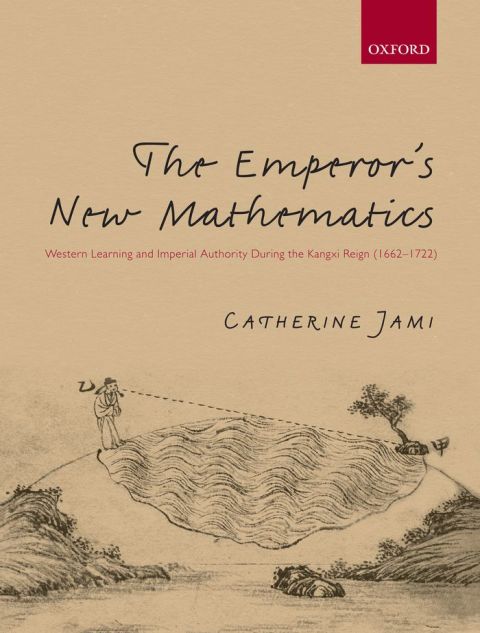 Book The Emperor's New Mathematics: Western Learning and Imperial Authority During the Kangxi Reign (1662-1722) free