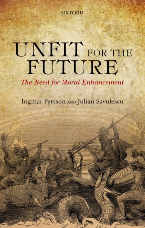 Book Unfit for the Future: The Need for Moral Enhancement (Uehiro Series in Practical Ethics) free