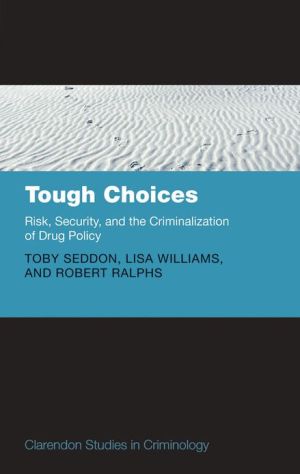 Book Tough Choices: Risk, Security and the Criminalization of Drug Policy (Clarendon Studies in Criminology) free