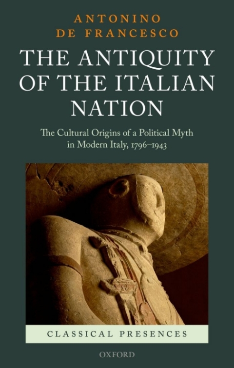 Book The Antiquity of the Italian Nation: The Cultural Origins of a Political Myth in Modern Italy, 1796-1943 (Classical Presences) free