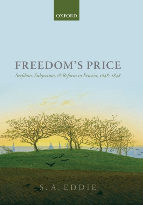 Book Freedom's Price: Serfdom, Subjection, and Reform in Prussia, 1648-1848 free