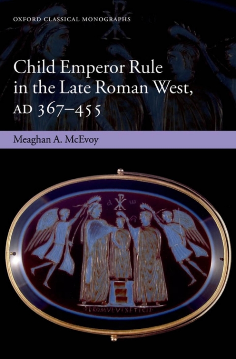 Book Child Emperor Rule in the Late Roman West, AD 367-455 free