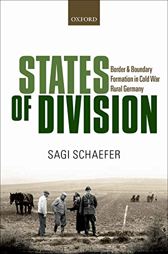 Book States of Division: Border and Boundary Formation in Cold War Rural Germany (Oxford Studies in Modern European History) free