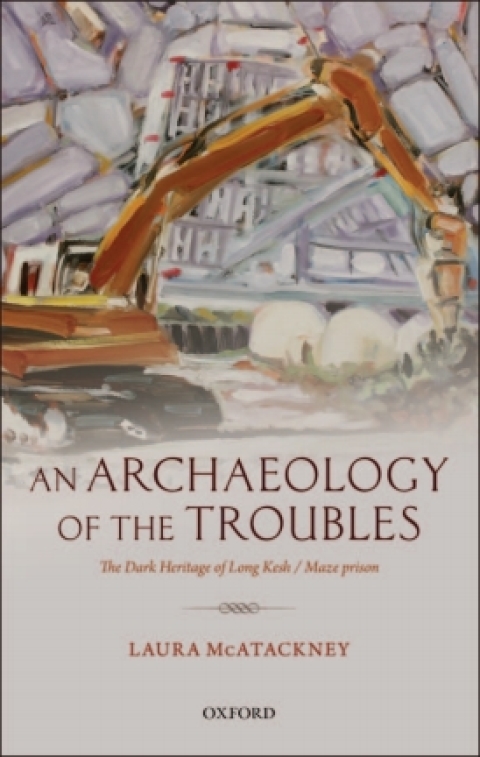 Book An Archaeology of the Troubles: The dark heritage of Long Kesh/Maze prison free