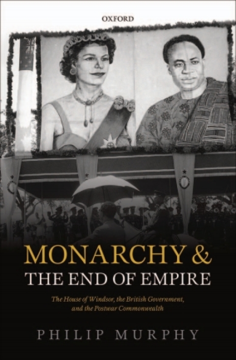 Book Monarchy and the End of Empire: The House of Windsor, the British Government, and the Postwar Commonwealth free
