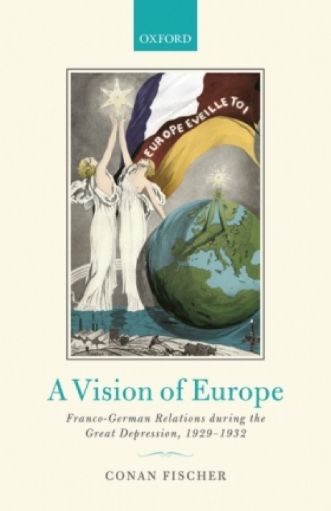 Book A Vision of Europe: Franco-German Relations during the Great Depression, 1929-1932 free