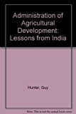 Book The Administration Of Agricultural Development: Lessons From India free