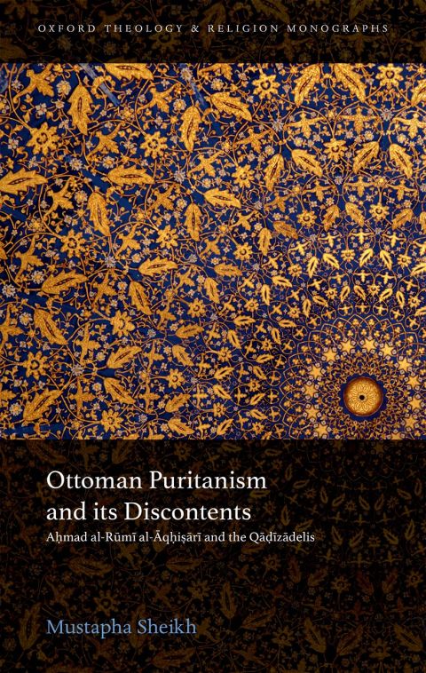 Book Ottoman Puritanism and its Discontents: Ahmad al-Rumi al-Aqhisari and the Qadizadelis (Oxford Theology and Religion Monographs) free