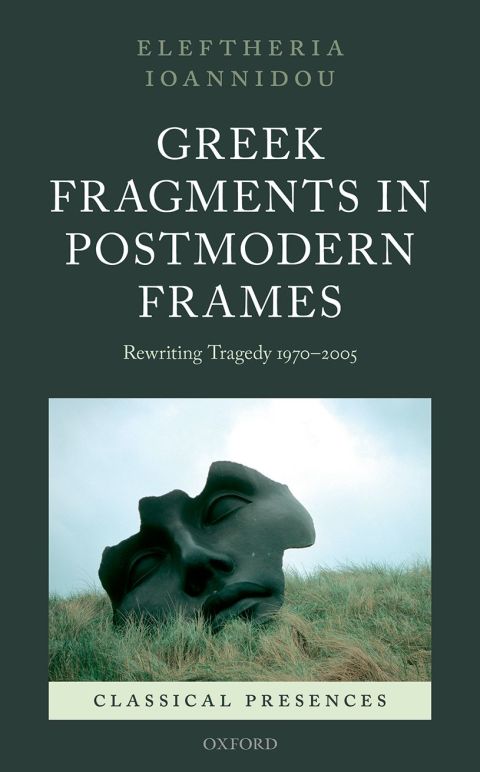 Book Greek Fragments in Postmodern Frames: Rewriting Tragedy 1970-2005 (Classical Presences) free
