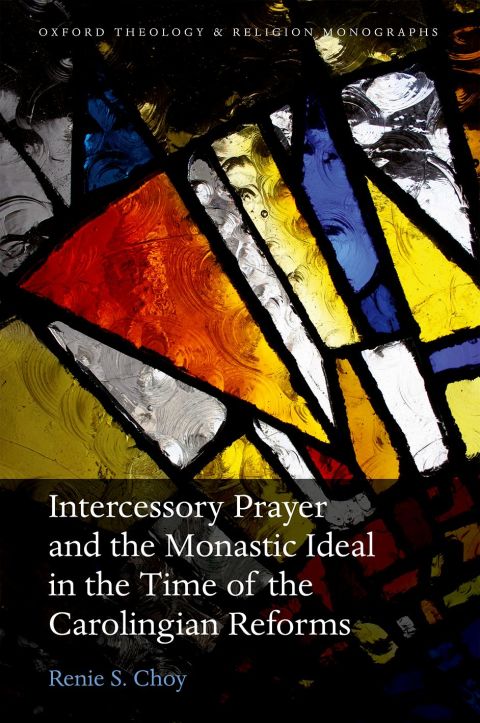 Book Intercessory Prayer and the Monastic Ideal in the Time of the Carolingian Reforms (Oxford Theology and Religion Monographs) free