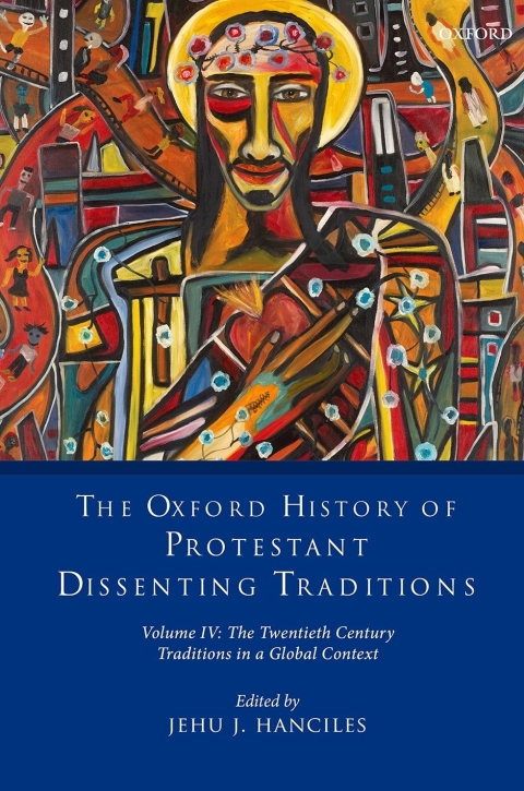 Book The Oxford History of Protestant Dissenting Traditions, Volume IV: The Twentieth Century: Traditions in a Global Context free