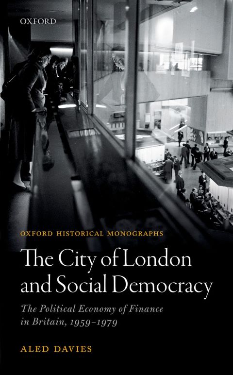 Book The City of London and Social Democracy: The Political Economy of Finance in Britain, 1959 - 1979 (Oxford Historical Monographs) free