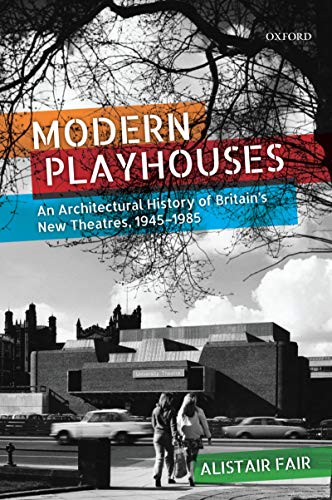 Book Modern Playhouses: An Architectural History of Britain's New Theatres, 1945-1985 free